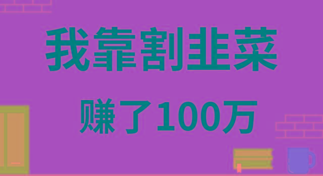我靠割韭菜赚了 100 万-Z网创