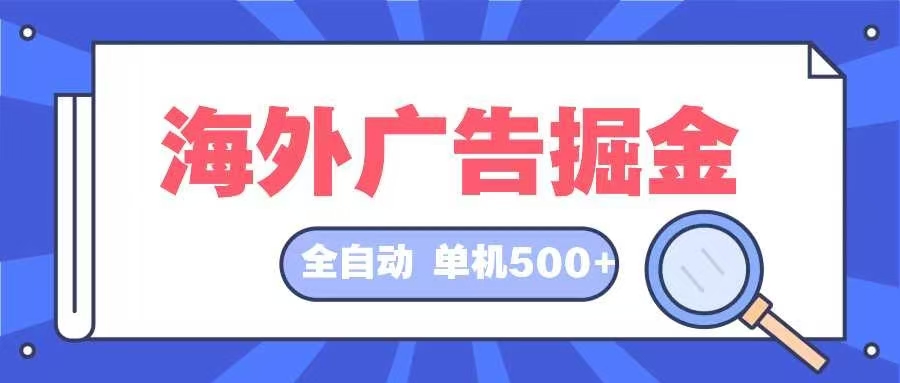 海外广告掘金  日入500+ 全自动挂机项目 长久稳定-Z网创