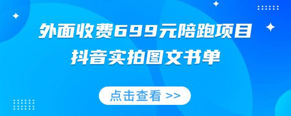 外面收费699元陪跑项目，抖音实拍图文书单，图文带货全攻略-Z网创