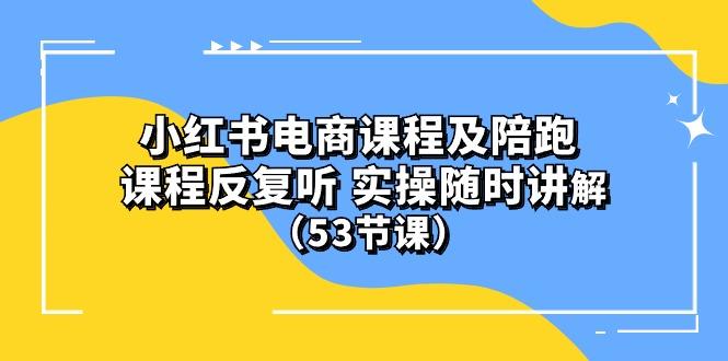 小红书电商课程陪跑课 课程反复听 实操随时讲解 (53节课-Z网创