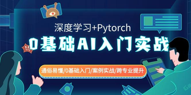 0基础AI入门实战(深度学习+Pytorch) 通俗易懂/0基础入门/案例实战/跨专业提升-Z网创