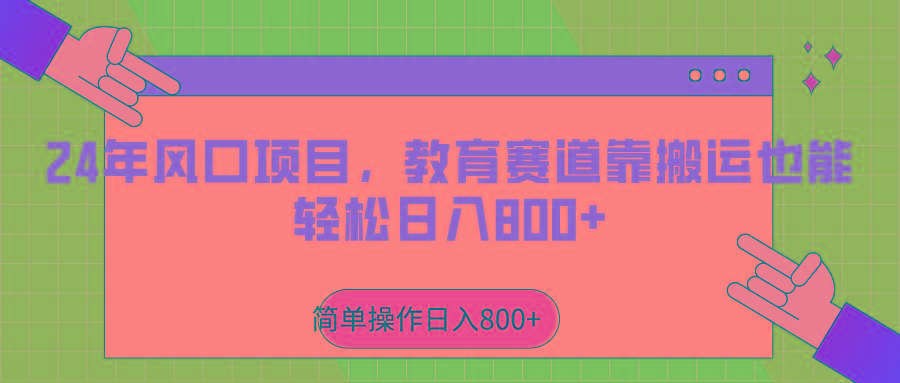 2024年风口项目，教育赛道靠搬运也能轻松日入800+-Z网创