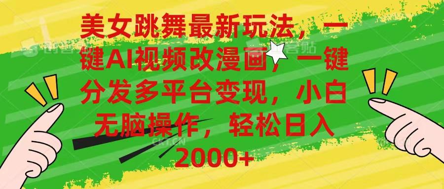 美女跳舞最新玩法，AI一键改漫画，一键分发多平台变现，小白无脑操作，…-Z网创