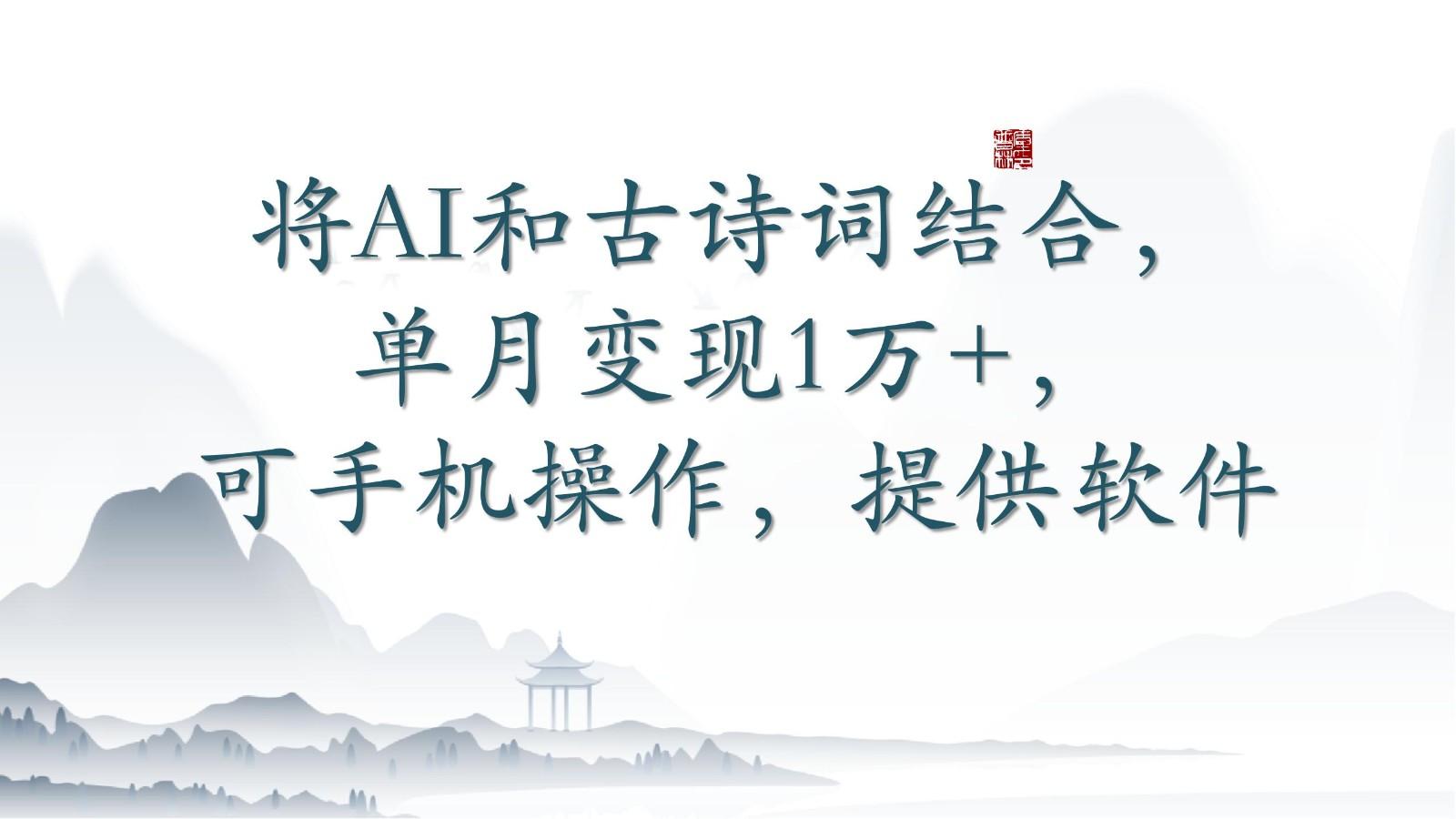 将AI和古诗词结合，单月变现1万+，可手机操作，附送软件-Z网创