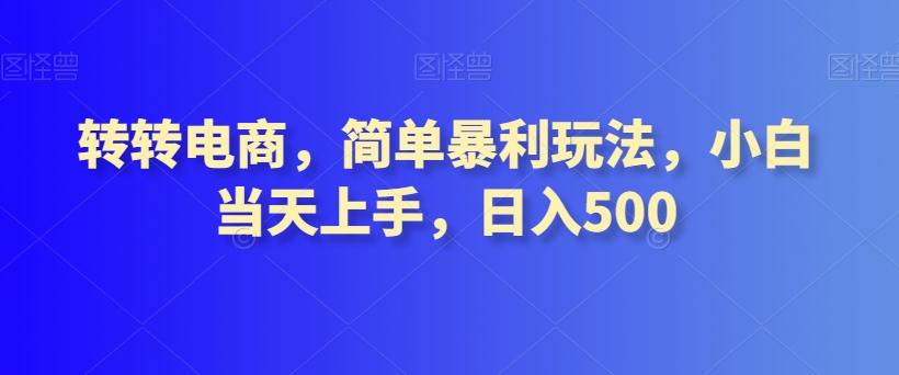转转电商，简单暴利玩法，小白当天上手，日入500-Z网创