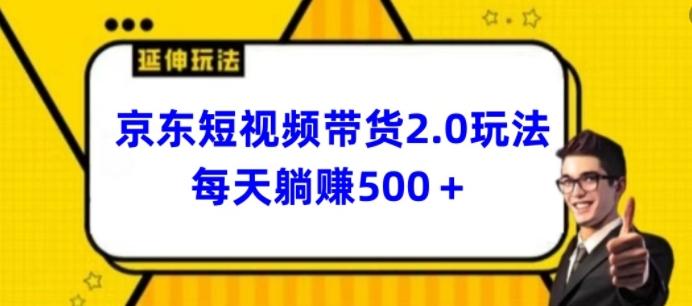 2024最新京东短视频带货2.0玩法，每天3分钟，日入500+【揭秘】-Z网创