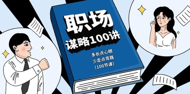 职场谋略100讲：多长点心眼，少走点弯路(100节课)-Z网创