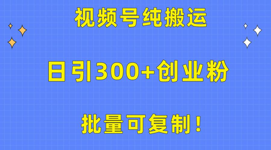 批量可复制！视频号纯搬运日引300+创业粉教程！-Z网创