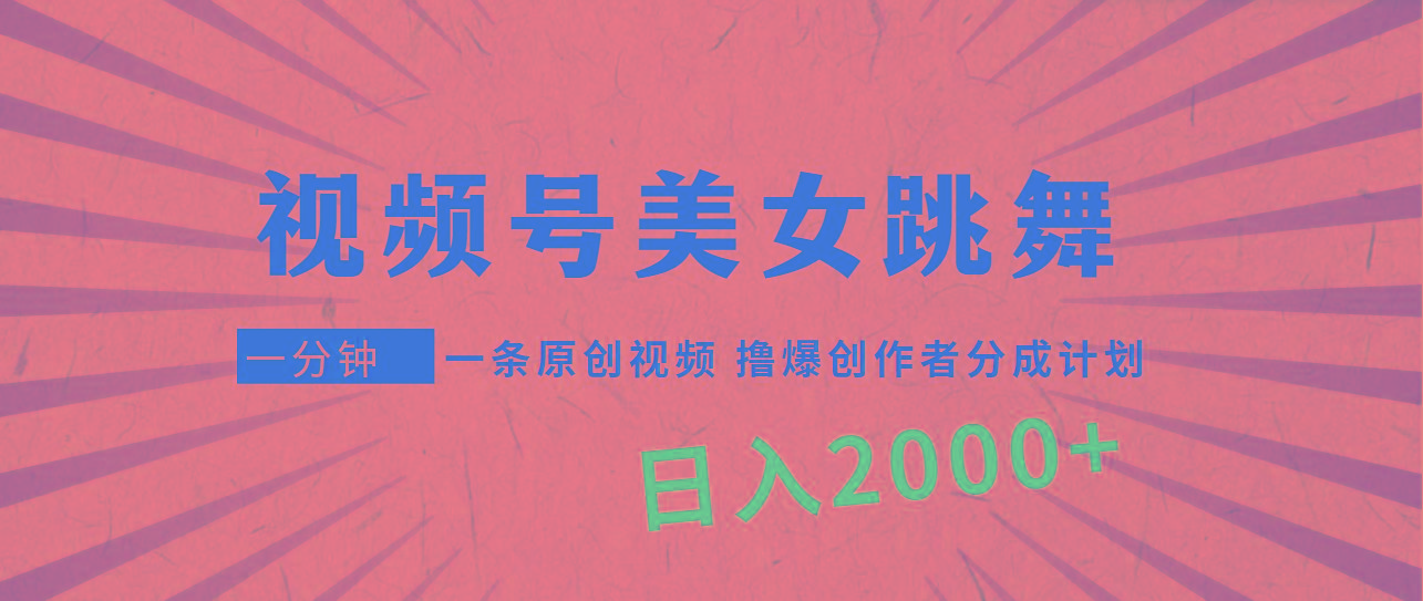 (9272期)视频号，美女跳舞，一分钟一条原创视频，撸爆创作者分成计划，日入2000+-Z网创