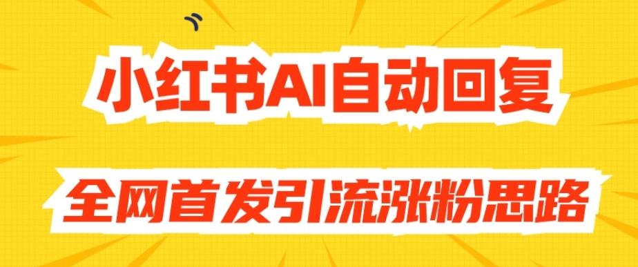 【原创开发】小红书AI自动回复,全网首发引流涨粉思路-Z网创