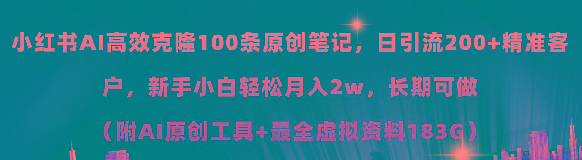 小红书AI高效克隆100原创爆款笔记，日引流200+，轻松月入2w+，长期可做…-Z网创