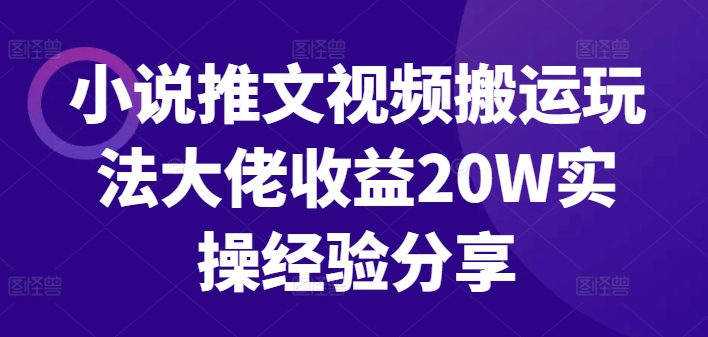 小说推文视频搬运玩法大佬收益20W实操经验分享-Z网创
