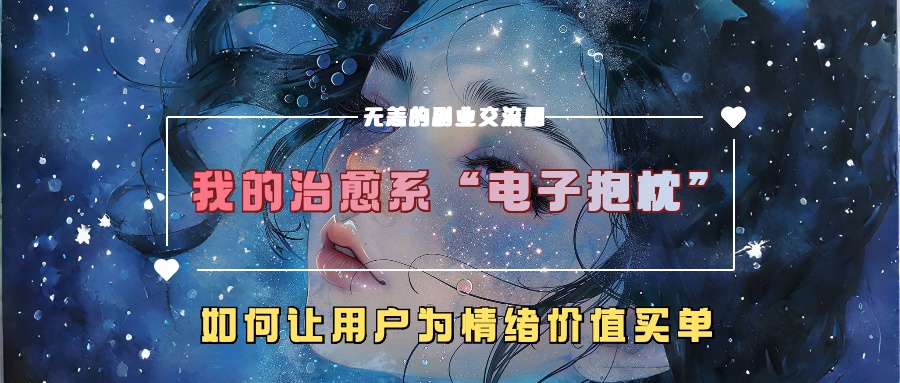 我的治愈系“电子抱枕”，如何让用户为情绪价值买单【揭秘】-Z网创