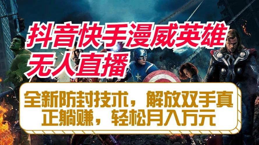 抖音快手漫威英雄无人直播，全新防封技术，解放双手真正躺赚，轻松月入万元-Z网创