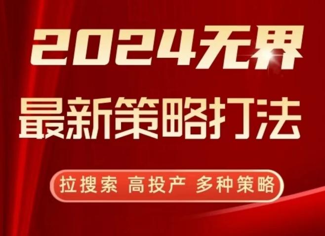 2024无界最新策略打法，拉搜索，高投产，多种策略-Z网创