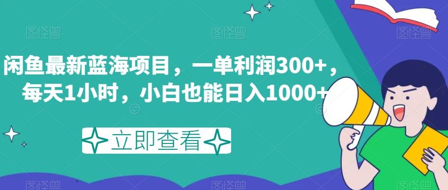 闲鱼最新蓝海项目,一单利润300+,每天1小时,小白也能日入1000+【揭秘】-Z网创