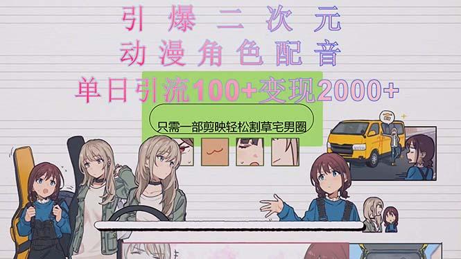 引爆二次元，用动漫角色配音割草宅男圈，只需一个剪映，轻松一天引流10…-Z网创