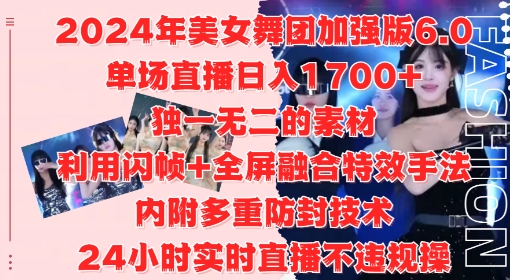 2024年美女舞团加强版6.0，单场直播日入1.7k，利用闪帧+全屏融合特效手法，24小时实时直播不违规操【揭秘】-Z网创
