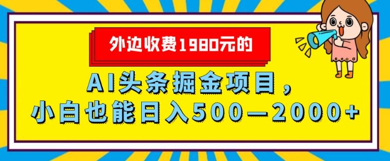 外面收费1980的，AI头条掘金项目，小白也能日入500—2000+-Z网创