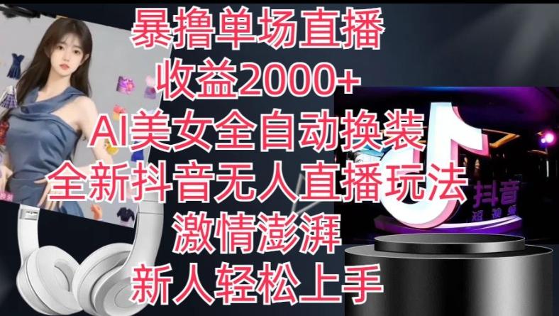 全新抖音无人直播玩法,AI美女全自动换装,激情澎湃,新人轻松上手,暴撸单场直播2k+【揭秘】-Z网创