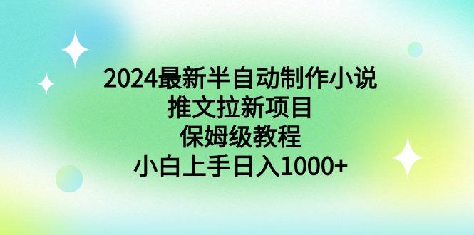 2024最新半自动制作小说推文拉新项目，保姆级教程，小白上手日入1000+-Z网创