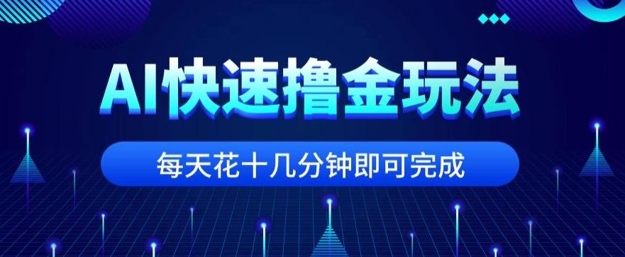 用AI快速撸金玩法，小白可操作，每日操作十几分钟即可完成【揭秘】-Z网创