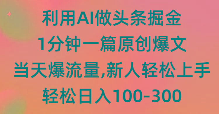 (9307期)利用AI做头条掘金，1分钟一篇原创爆文，当天爆流量，新人轻松上手-Z网创
