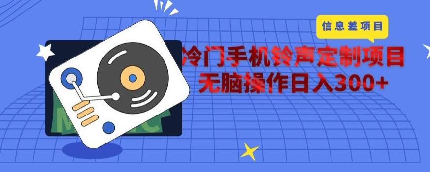 冷门手机铃声定制项目，通过信息差无脑操作日入300+-Z网创