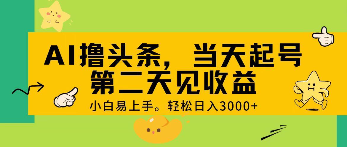 AI撸头条，轻松日入3000+，当天起号，第二天见收益。-Z网创