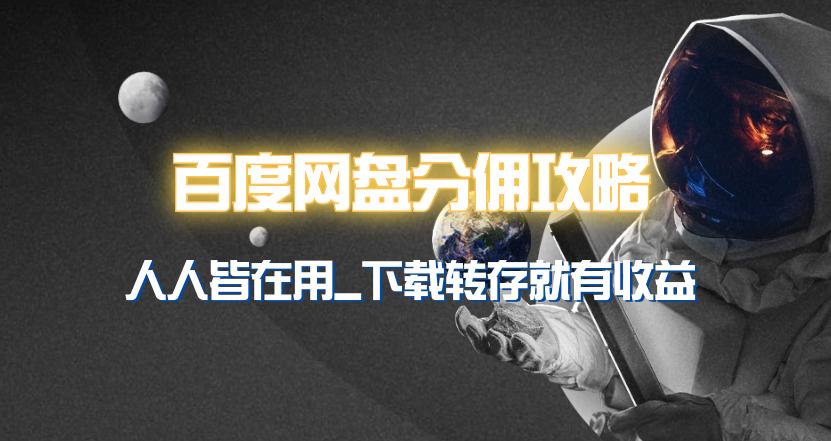 (9535期)百度网盘分佣完整攻略！人人皆在用，别人转存你就有收益~-Z网创