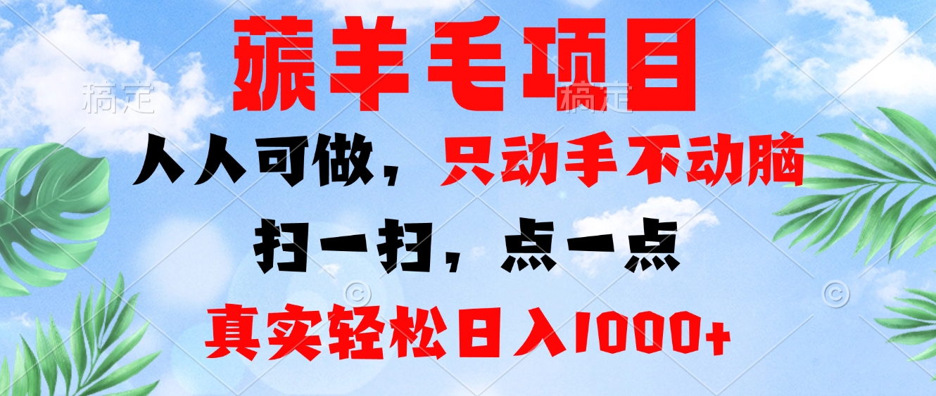 薅羊毛项目，人人可做，只动手不动脑。扫一扫，点一点，真实轻松日入1000+-Z网创