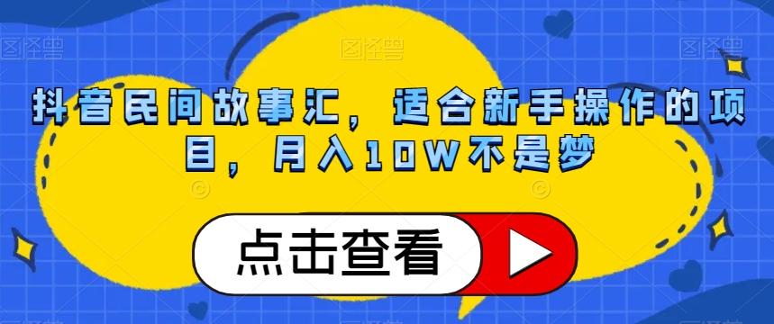 抖音民间故事汇，适合新手操作的项目，月入10W不是梦【揭秘】-Z网创