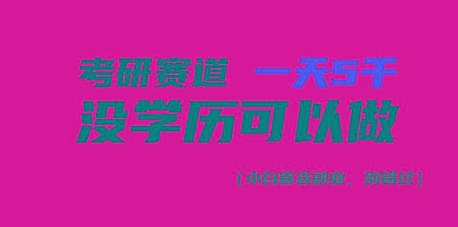 考研赛道一天5000+，没有学历可以做！-Z网创