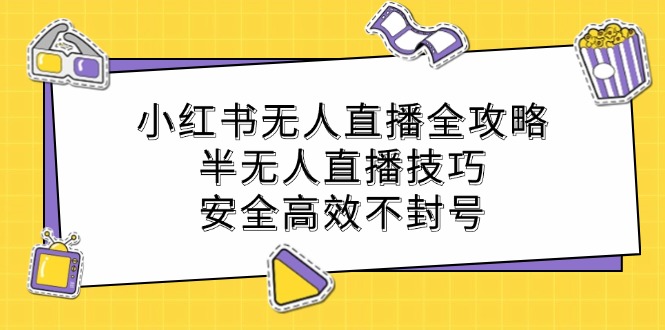 小红书无人直播全攻略:半无人直播技巧,安全高效不封号-Z网创