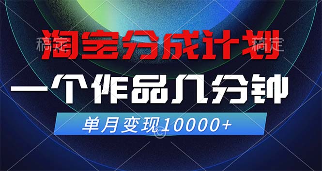 淘宝分成计划，一个作品几分钟， 单月变现10000+-Z网创