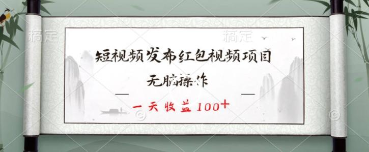 短视频发布红包视频项目，无脑操作，一天收益100+-Z网创