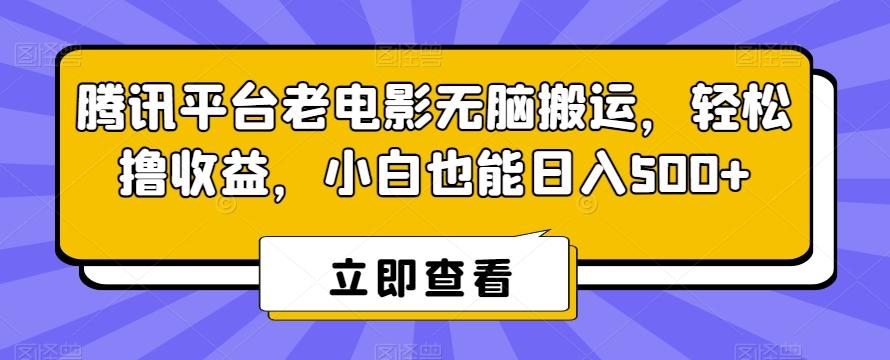 腾讯平台老电影无脑搬运，轻松撸收益，小白也能日入500+【揭秘】-Z网创