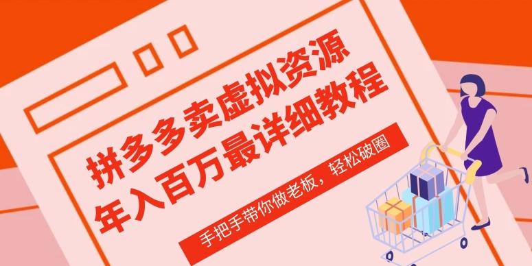 拼多多店铺—虚拟类目从0-1实操详细课程，价值1680-Z网创