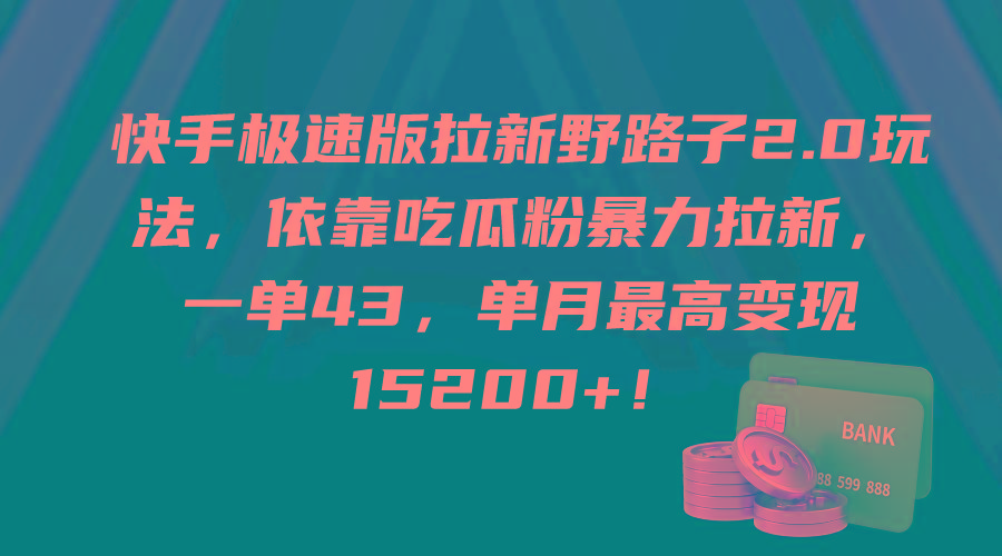 (9518期)快手极速版拉新野路子2.0玩法，依靠吃瓜粉暴力拉新，一单43，单月最高变…-Z网创