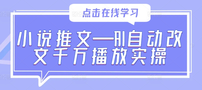 小说推文—AI自动改文千万播放实操-Z网创