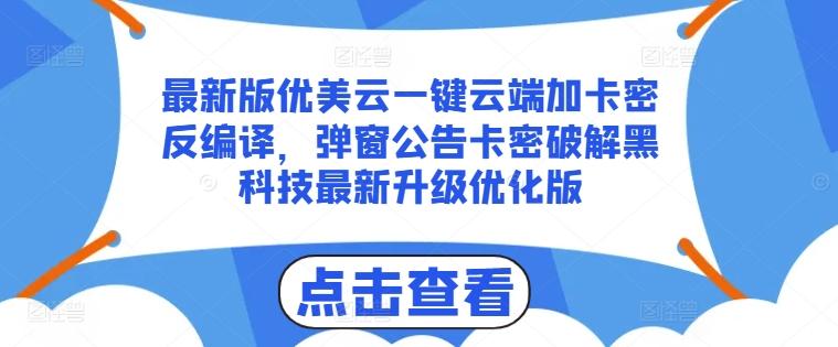 最新版优美云一键云端加卡密反编译，弹窗公告卡密破解黑科技最新升级优化版【揭秘】-Z网创