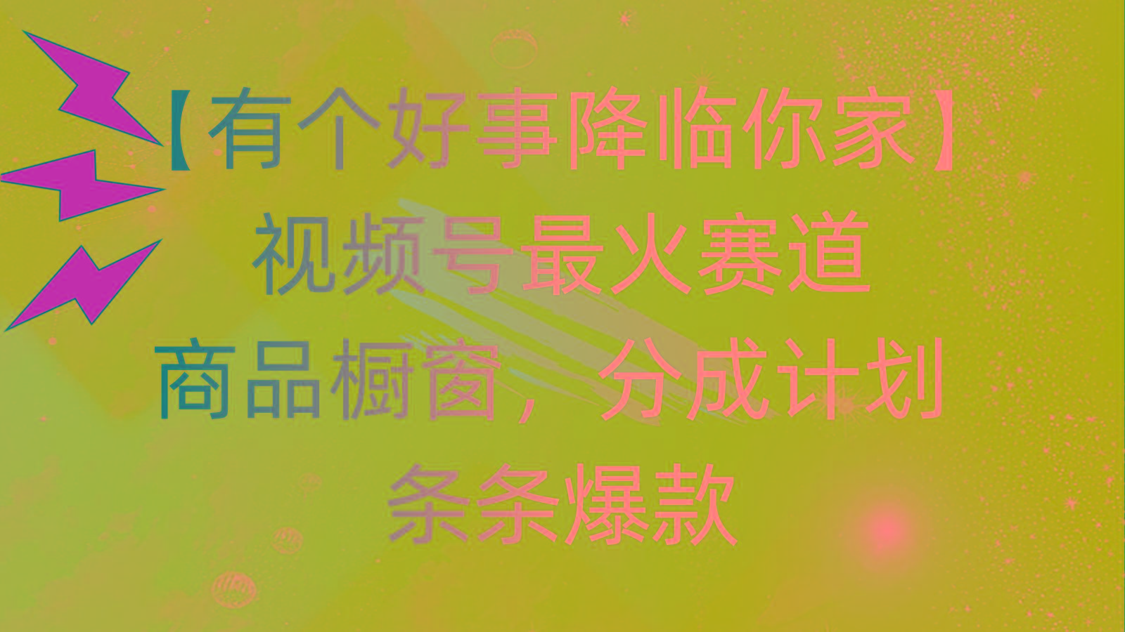 有个好事 降临你家：视频号最火赛道，商品橱窗，分成计划 条条爆款，每…-Z网创