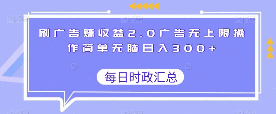 刷广告赚收益2.0广告无上限操作简单无脑日入300+-Z网创