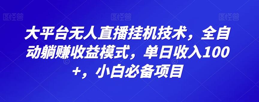 大平台无人直播挂机技术,全自动躺赚收益模式,单日收入100+,小白必备项目-Z网创