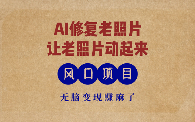 最新风口项目,AI一键修复老照片,让老照片动起来,接单到手软,无脑变...-Z网创