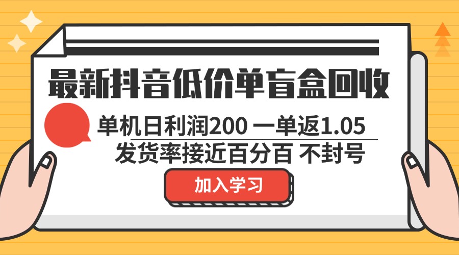 最新抖音低价单盲盒回收 一单1.05 单机日利润200 纯绿色不封号-Z网创
