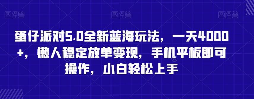 蛋仔派对5.0全新蓝海玩法，一天4000+，懒人稳定放单变现，手机平板即可操作，小白轻松上手【揭秘】-Z网创