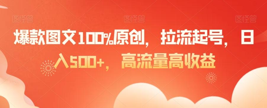 爆款图文100%原创，拉流起号，日入500+，高流量高收益【揭秘】-Z网创