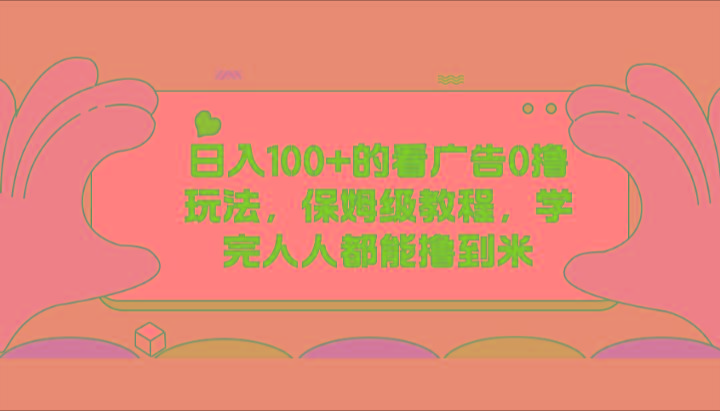 日入100+的看广告0撸玩法，保姆级教程，学完人人都能撸到米-Z网创