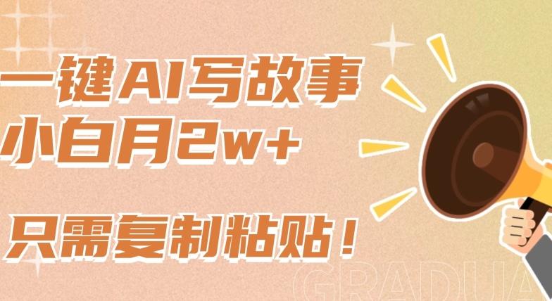 一键AI写故事,新赛道新玩法,只需复制粘贴,小白轻松月入2w+【揭秘】-Z网创